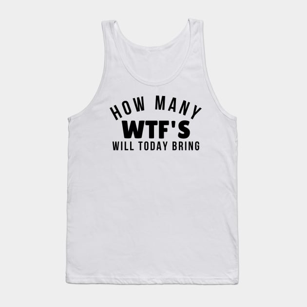 Funny Sarcastic Sweary NSFW Rude Inappropriate Design. How Many WTF'S Will Today Bring Tank Top by That Cheeky Tee